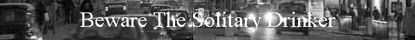 Beware The Solitary Drinker