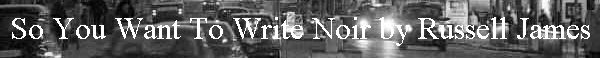 So You Want To Write Noir by Russell James